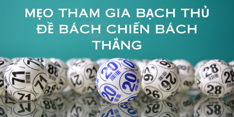 Bạch thủ đề - Giới thiệu mẹo chọn số hiệu quả khi sử dụng chiến thuật