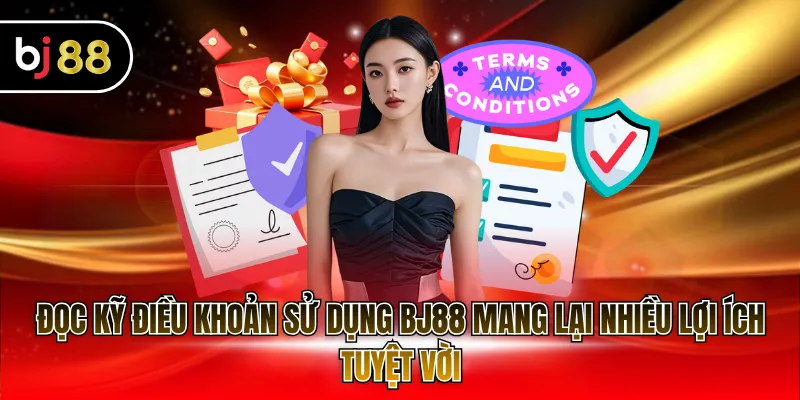 Đọc kỹ điều khoản sử dụng BJ88 mang lại nhiều lợi ích tuyệt vời