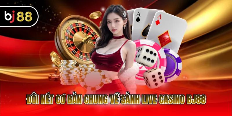 Đôi nét cơ bản chung về sảnh Live casino BJ88