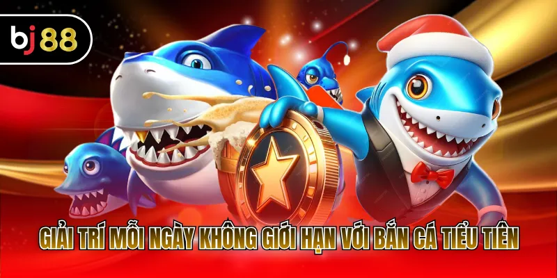 Giải trí mỗi ngày không giới hạn với bắn cá tiểu tiên