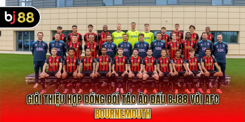 Giới thiệu hợp đồng đối tác áo đấu BJ88 với AFC Bournemouth