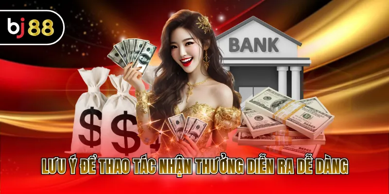 Lưu ý để thao tác nhận thưởng diễn ra dễ dàng
