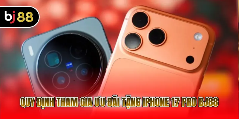 Quy định tham gia ưu đãi tặng iPhone 17 Pro BJ88